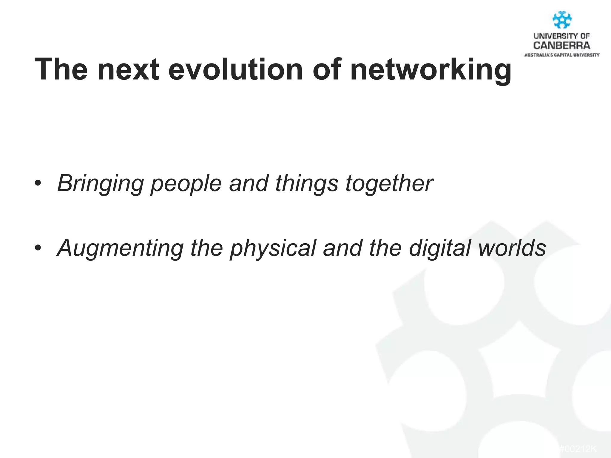Bringing people and things together Augmenting the physical and the digital worlds The next evolution of networking 