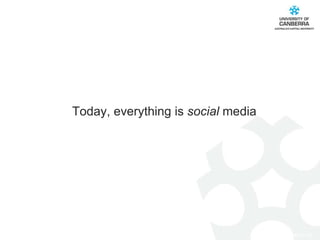 Today, everything is  social  media 