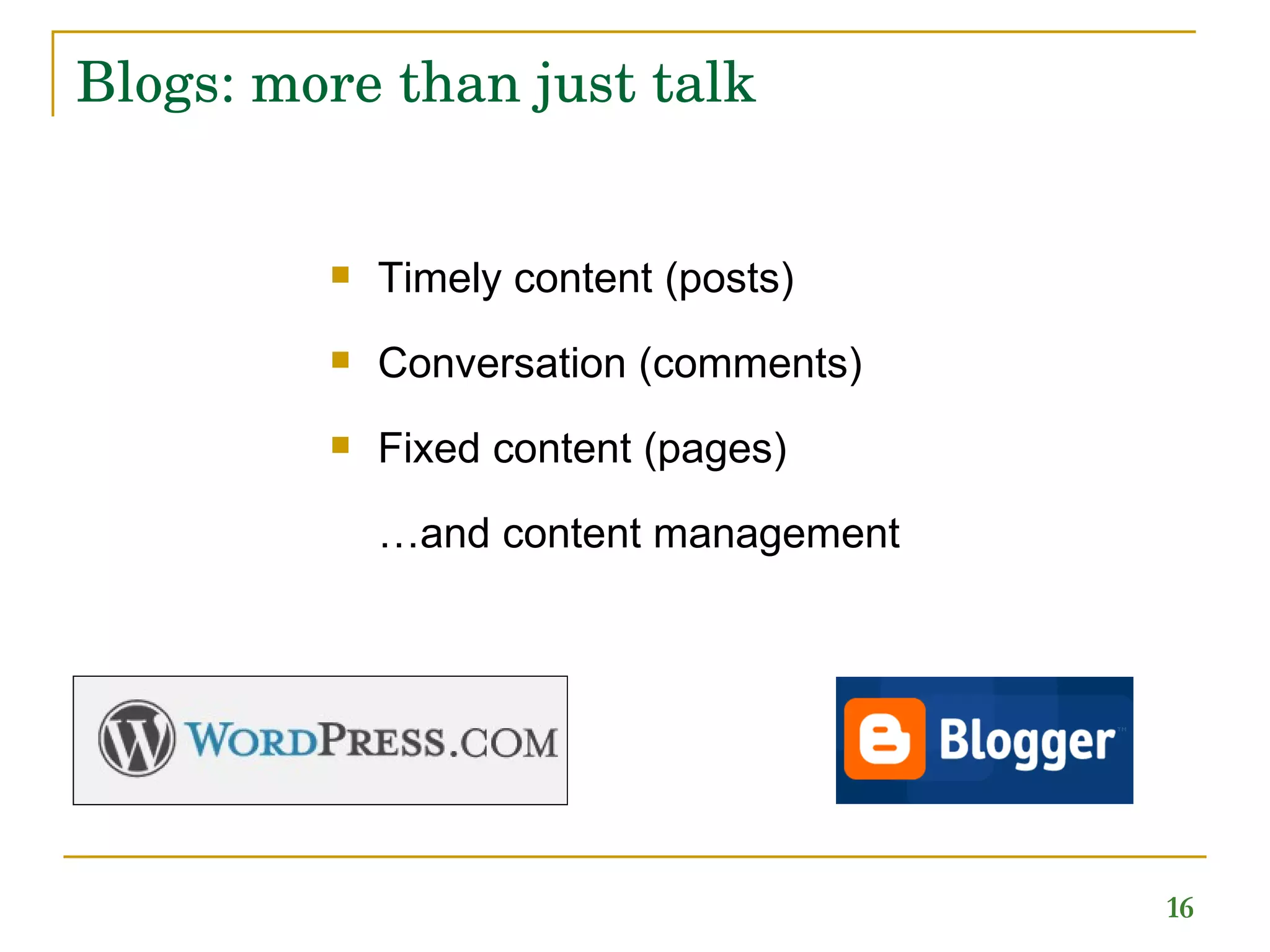 Blogs: more than just talk Timely content (posts) Conversation (comments) Fixed content (pages) …and content management 