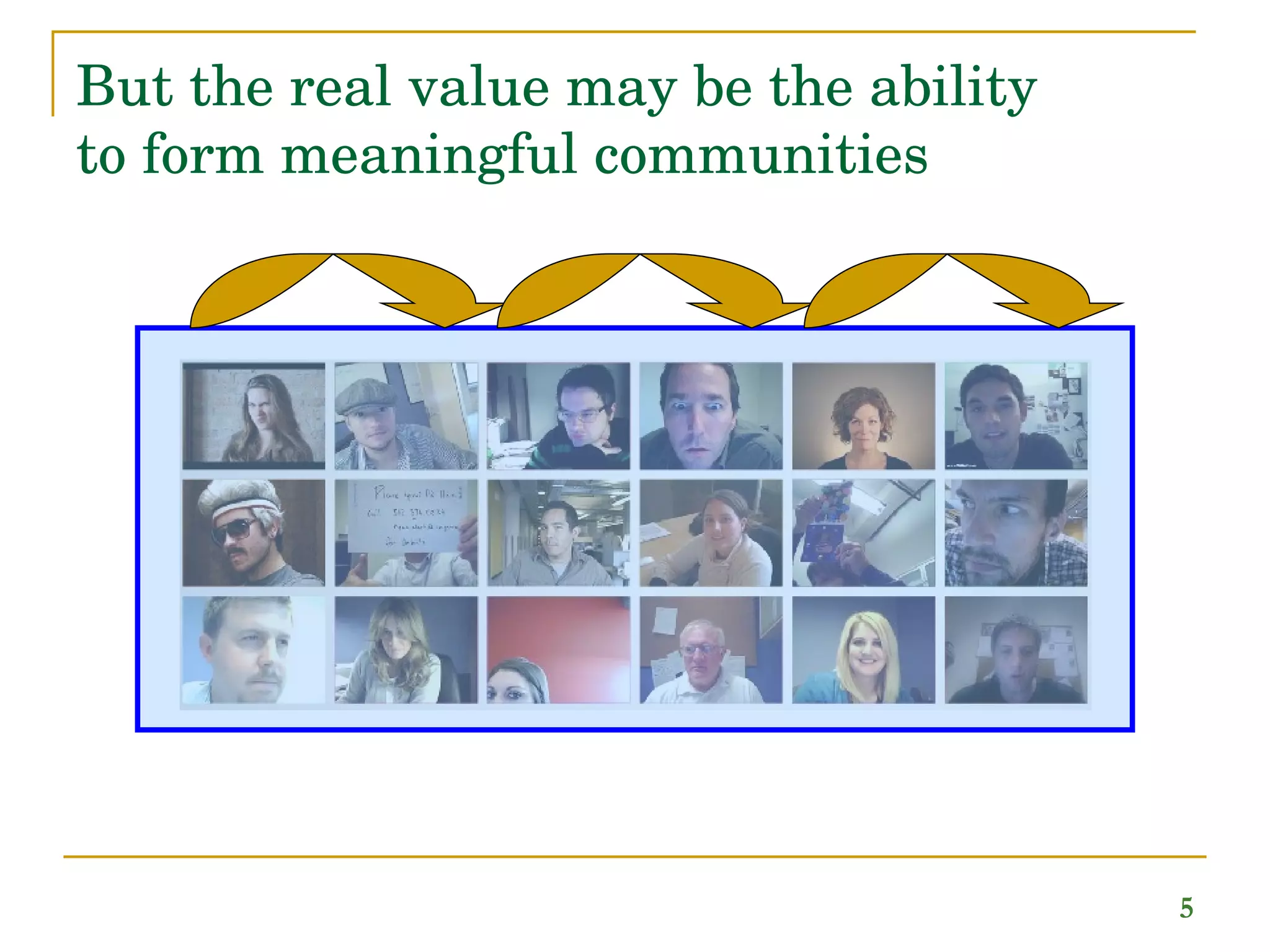But the real value may be the ability  to form meaningful communities 