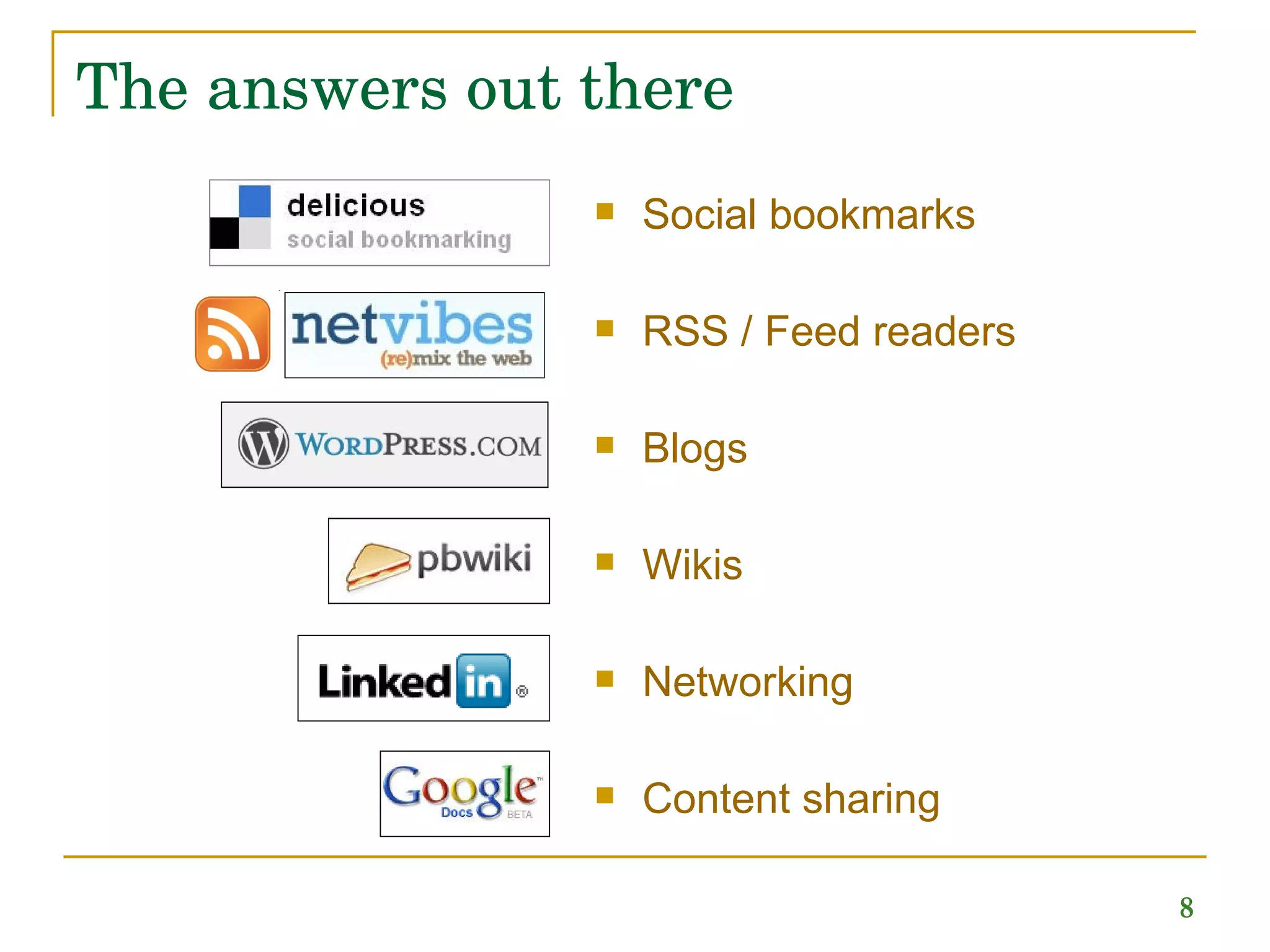 The answers out there Social bookmarks RSS / Feed readers Blogs Wikis Networking Content sharing 