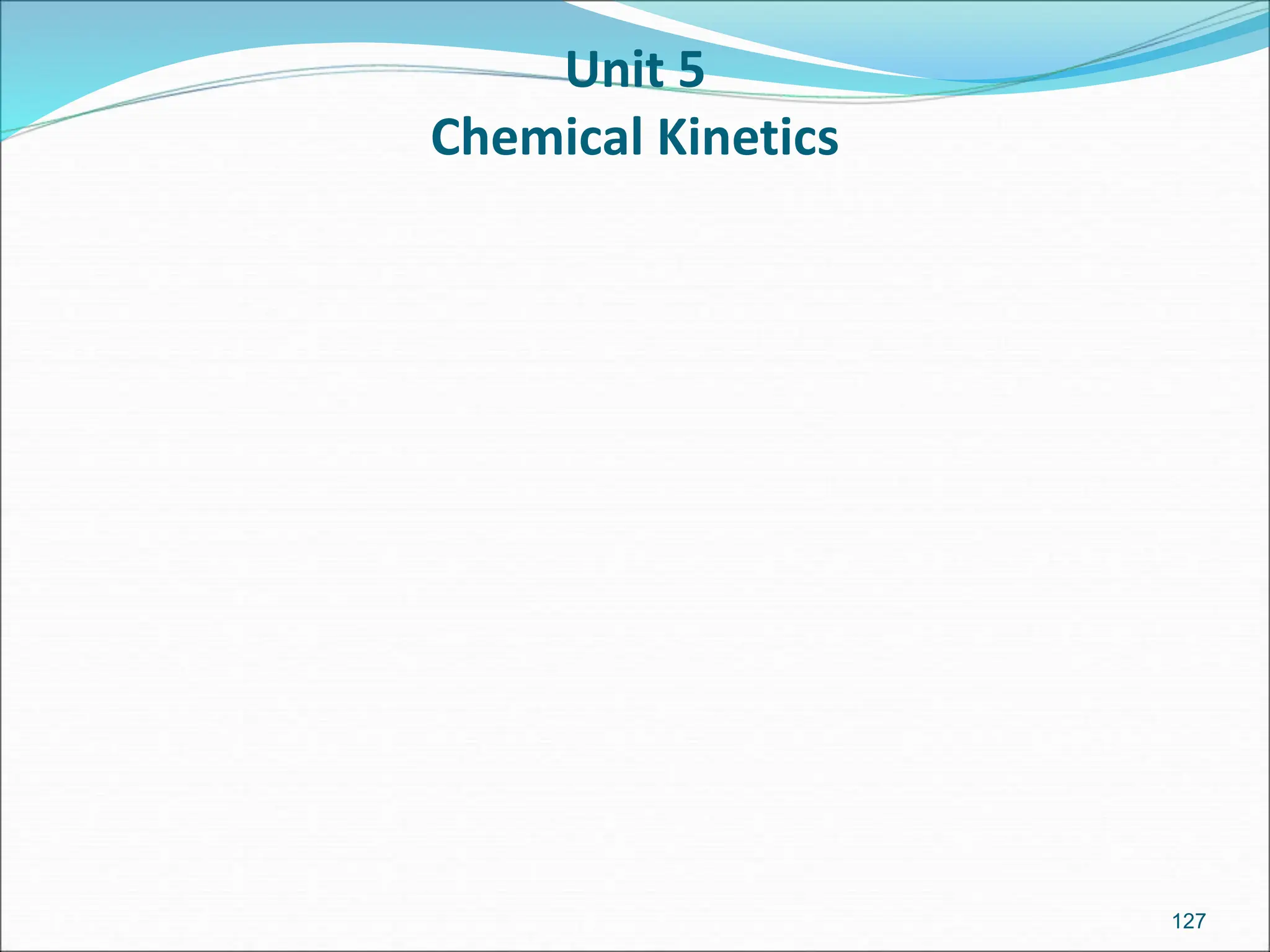 Unit 5
Chemical Kinetics
127
 