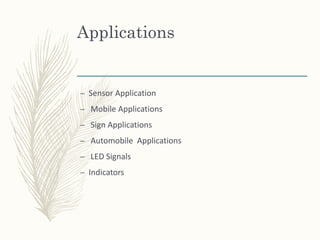 Applications
– Sensor Application
– Mobile Applications
– Sign Applications
– Automobile Applications
– LED Signals
– Indicators
 