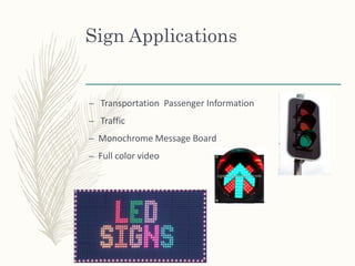 Sign Applications
– Transportation Passenger Information
– Traffic
– Monochrome Message Board
– Full color video
 