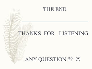 THE END
THANKS FOR LISTENING
ANY QUESTION ?? 
 