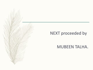 NEXT proceeded by
MUBEEN TALHA.
 