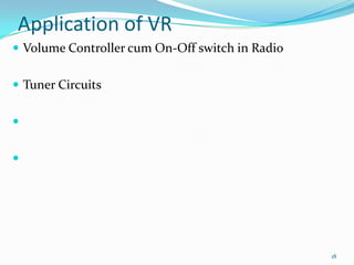 Application of VR
 Volume Controller cum On-Off switch in Radio
 Tuner Circuits




18

 