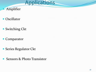 Applications
 Amplifier
 Oscillator
 Switching Ckt
 Comparator
 Series Regulator Ckt

 Sensors & Photo Transistor
56

 