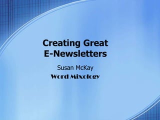Creating Great E-Newsletters Susan McKay Word Mixology 