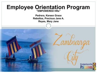 Employee Orientation Program“EMPOWERED HRs”
Pedrera, Kareen Grace
Rebollos, Precious Jane A.
Reyes, Mary Jane
 