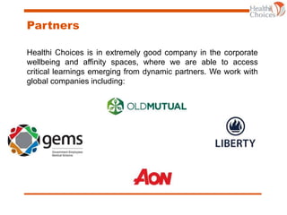 Partners
Healthi Choices is in extremely good company in the corporate
wellbeing and affinity spaces, where we are able to access
critical learnings emerging from dynamic partners. We work with
global companies including:
 
