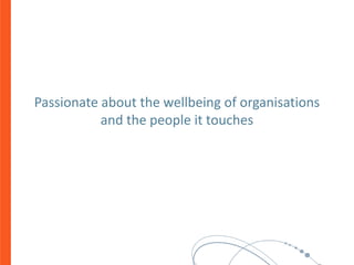 Passionate about the wellbeing of organisations
and the people it touches
 