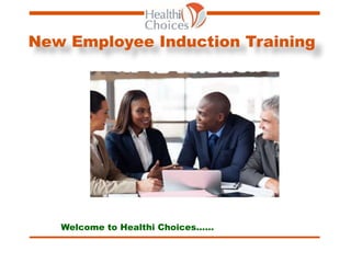 New Employee Induction Training
Welcome to Healthi Choices……
 