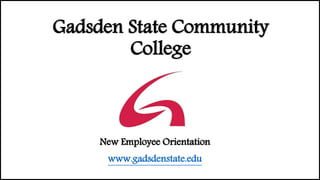 Gadsden State Community
College
New Employee Orientation
www.gadsdenstate.edu
 
