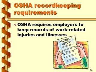 OSHA recordkeeping
requirements
 OSHA requires employers to
keep records of work-related
injuries and illnesses
7a
 