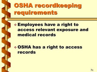 OSHA recordkeeping
requirements
 Employees have a right to
access relevant exposure and
medical records
 OSHA has a right to access
records
7c
 