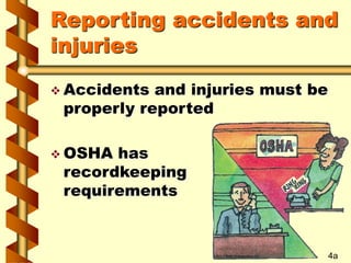 Reporting accidents and
injuries
 Accidents and injuries must be
properly reported
 OSHA has
recordkeeping
requirements
4a
 