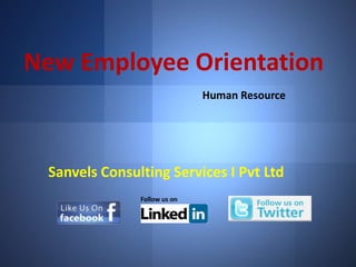 New Employee Orientation
Human Resource

Sanvels Consulting Services I Pvt Ltd

 