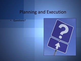 Planning and Execution
• Questions?

 