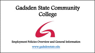 Gadsden State Community
College
Employment Policies Overview and General Information
www.gadsdenstate.edu
 
