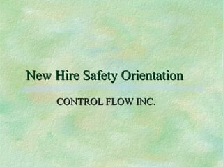 New   Hire   Safety   Orientation CONTROL FLOW INC. 