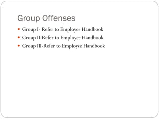 Group Offenses
 Group I- Refer to Employee Handbook
 Group II-Refer to Employee Handbook
 Group III-Refer to Employee Handbook
 