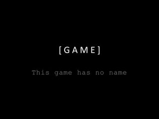 [GAME]

This game has no name
 