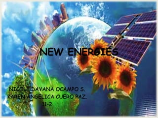 NEW ENERGIES
NICOLE DAYANA OCAMPO S.
KAREN ANGELICA CUERO PAZ.
11-2
 