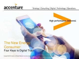 The New Energy
Consumer:
Four Keys to Digital Trust
Copyright © 2015 Accenture. All Rights Reserved. Accenture, its logo, and High Performance Delivered are trademarks of Accenture
.
 