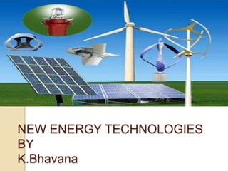 NEW ENERGY TECHNOLOGIES
BY
K.Bhavana
 