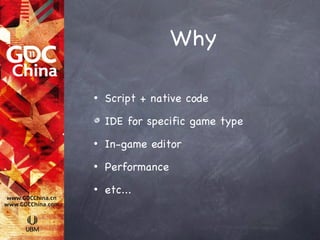 Why

•   Script + native code

    IDE for specific game type
•   In-game editor
•   Performance
•   etc...
 