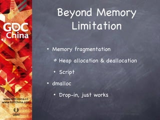 Beyond Memory
          Limitation
•   Memory fragmentation

        Heap allocation & deallocation
    •   Script
•   dmalloc
    •   Drop-in, just works
 