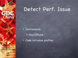 Detect Perf. Issue


•   Instruments

      Mac/iPhone
•   Code intrusive profiler
 