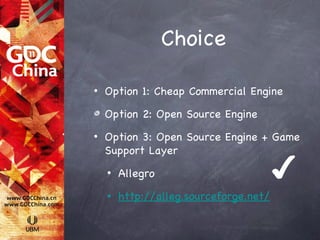 Choice

•   Option 1: Cheap Commercial Engine

    Option 2: Open Source Engine
•   Option 3: Open Source Engine + Game
    Support Layer
    •   Allegro                         ✔
    •   http://alleg.sourceforge.net/
 
