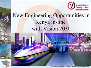 New Engineering Opportunities in 
Kenya in-line 
with Vision 2030 
 