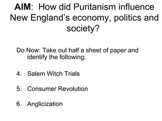 AIM :  How did Puritanism influence New England’s economy, politics and society?  ,[object Object],[object Object],[object Object],[object Object]