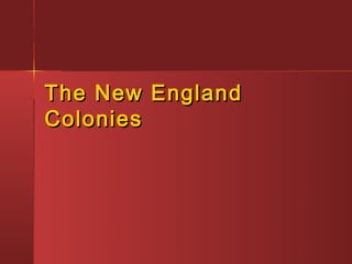 The New England
Colonies
 