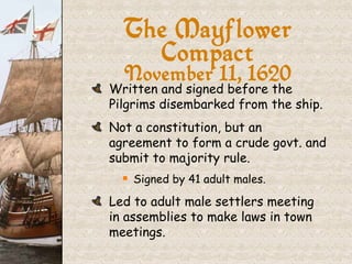 The Mayflower Compact November 11, 1620 <ul><li>Written and signed before the Pilgrims disembarked from the ship. </li></u...
