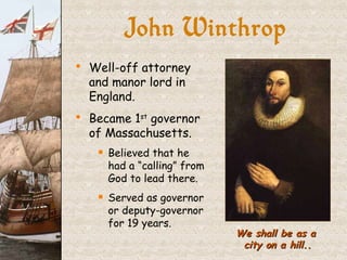 John Winthrop We shall be as a  city on a hill.. <ul><li>Well-off attorney and manor lord in England. </li></ul><ul><li>Be...
