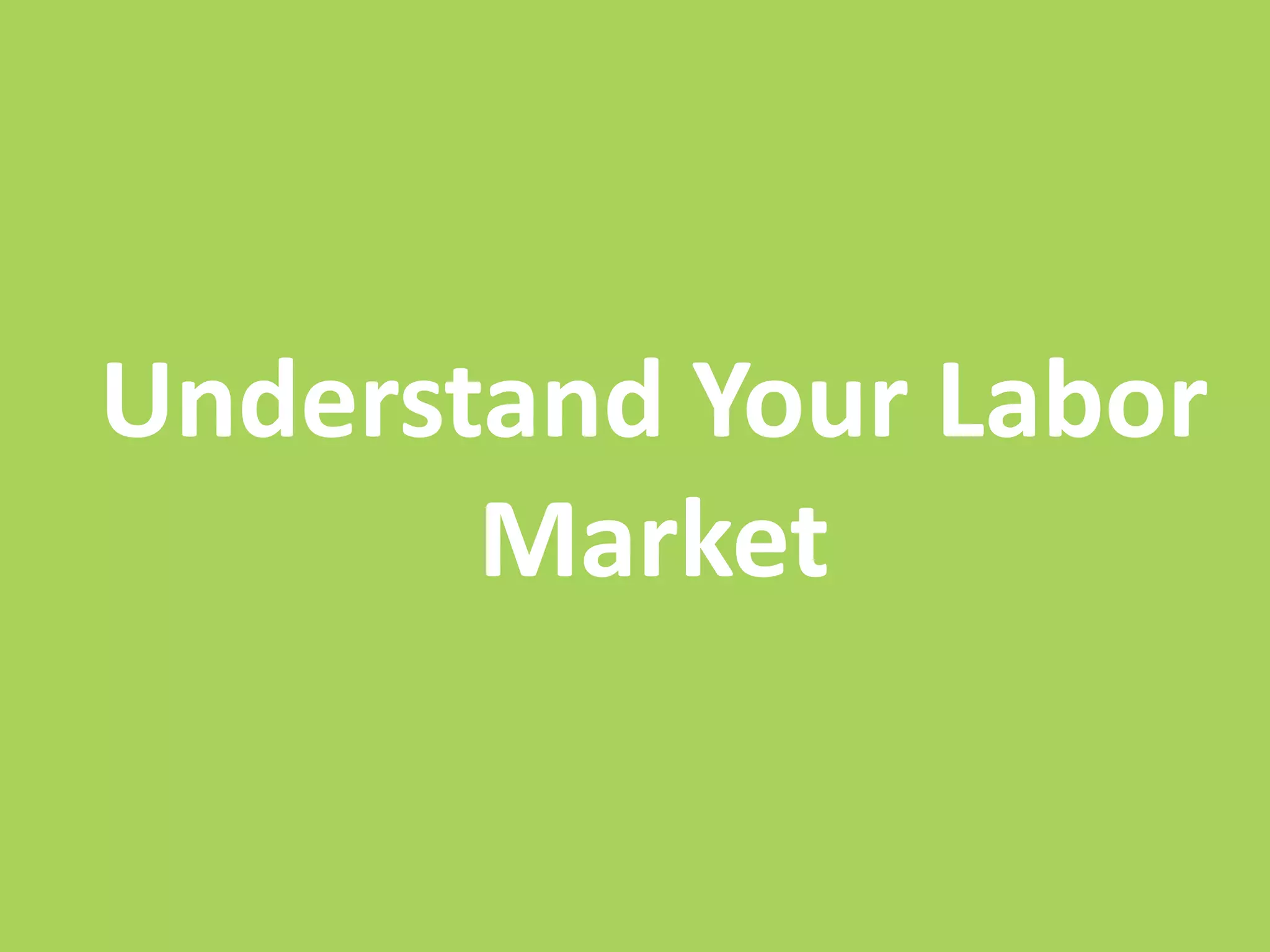 Understand Your Labor
Market

 