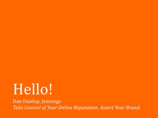 Hello!
Dan Dunlop, Jennings
Take Control of Your Online Reputation. Assert Your Brand.
 