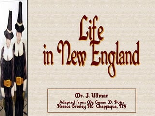 Mr. J. Ullman Adapted from Ms. Susan M. Pojer Horace Greeley HS  Chappaqua, NY Life in New England 