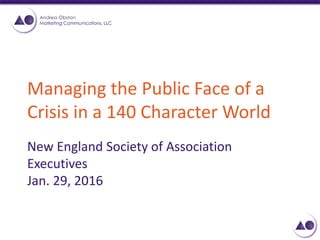 Managing the Public Face of a
Crisis in a 140 Character World
New England Society of Association
Executives
Jan. 29, 2016
 
