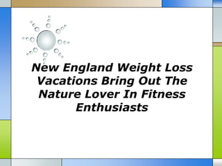 New England Weight Loss
 Vacations Bring Out The
 Nature Lover In Fitness
       Enthusiasts
 