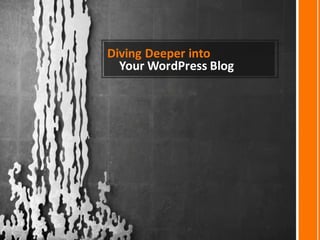 Diving	Deeper	into
Your	WordPress	Blog	
 