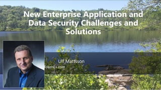 1
New Enterprise Application and
Data Security Challenges and
Solutions
Ulf Mattsson
www.TokenEx.com
 