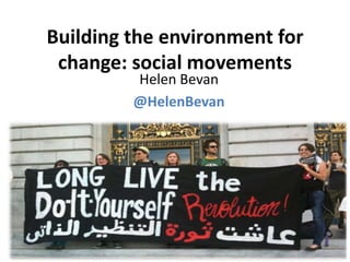 Building the environment for
change: social movements
Helen Bevan
@HelenBevan
 