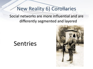 New Reality 6) Corollaries Social networks are more influential and are differently segmented and layered Sentries 