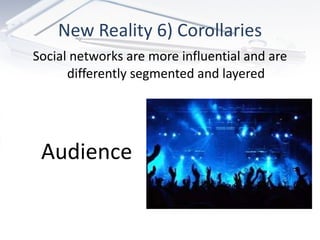 New Reality 6) Corollaries Social networks are more influential and are differently segmented and layered Audience 