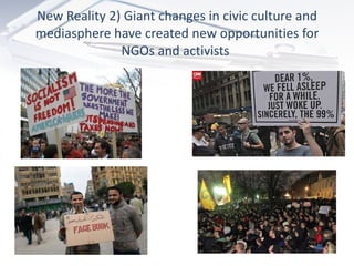 New Reality 2) Giant changes in civic culture and mediasphere have created new opportunities for NGOs and activists  